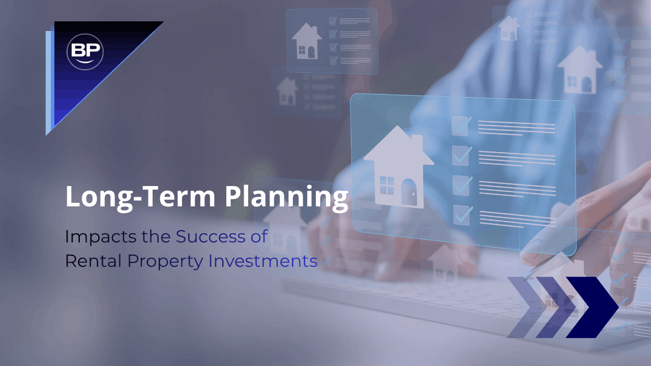 How Long-Term Planning Impacts the Success of Rental Property Investments